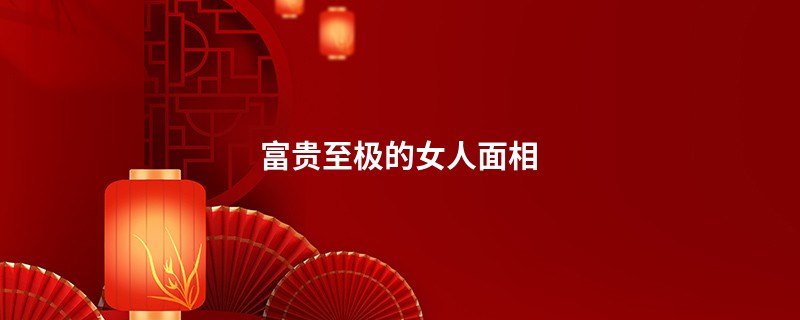 富贵至极的女人面相