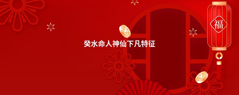 癸水命人神仙下凡特征