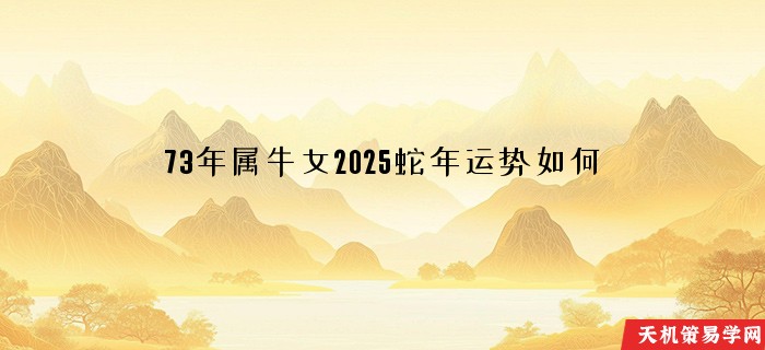 73年属牛女2025蛇年运势如何