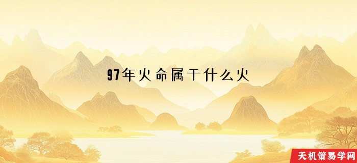 97年火命属于什么火