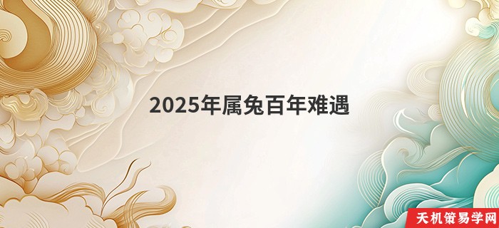 2025年属兔百年难遇