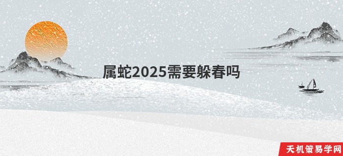 属蛇2025需要躲春吗