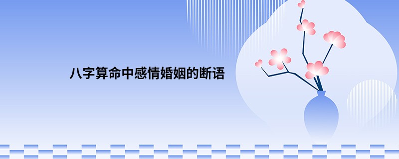 <a href='https://www.345club.com/bazi/bazisuanming/' target='_blank'><u>八字算命</u></a>中感情婚姻的断语