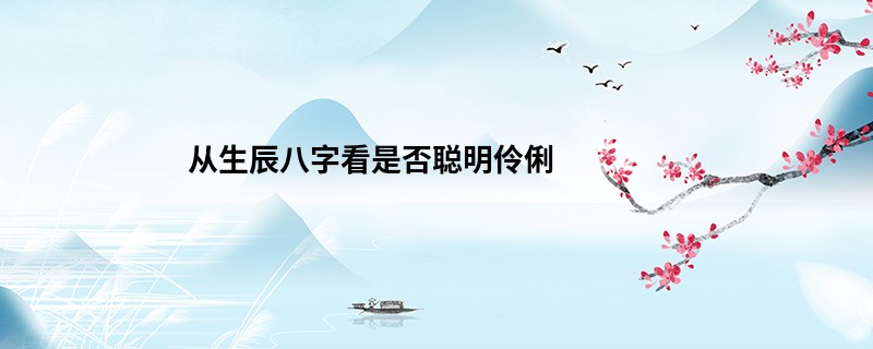 从生辰八字看是否聪明伶俐