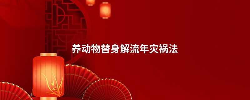 养动物替身解流年灾祸法