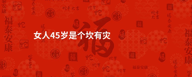 女人45岁是个坎有灾